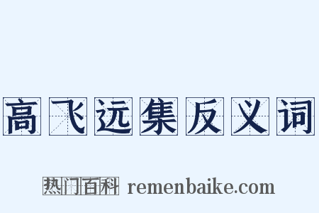 高飞远集反义词是什么意思的图片